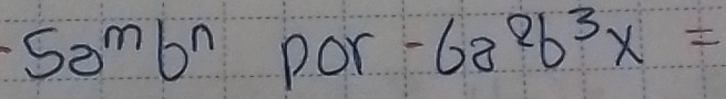 · 50^m6^n por -6a^2b^3x=