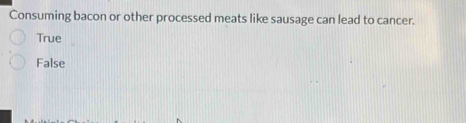 Consuming bacon or other processed meats like sausage can lead to cancer.
True
False