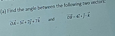 Find the angle between the following two vectors.
vector OA=5vector i+2vector j+7vector k and vector OB=4vector i+vector j-vector k