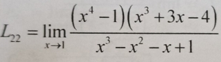 L_22=limlimits _xto 1 ((x^4-1)(x^3+3x-4))/x^3-x^2-x+1 