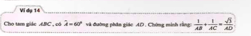 Ví dụ 14 
Cho tam giác ABC , có widehat A=60° và đường phân giác AD. Chứng minh rằng:  1/AB + 1/AC = sqrt(3)/AD 