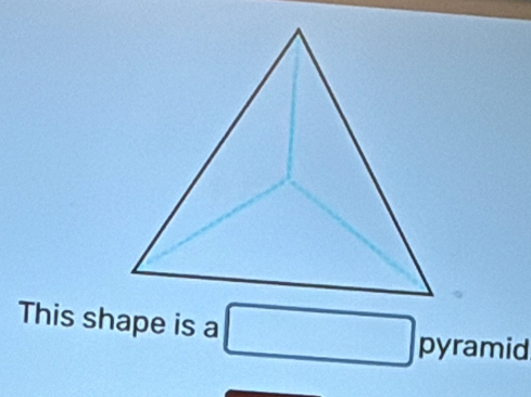 This shape is a □ pyramid