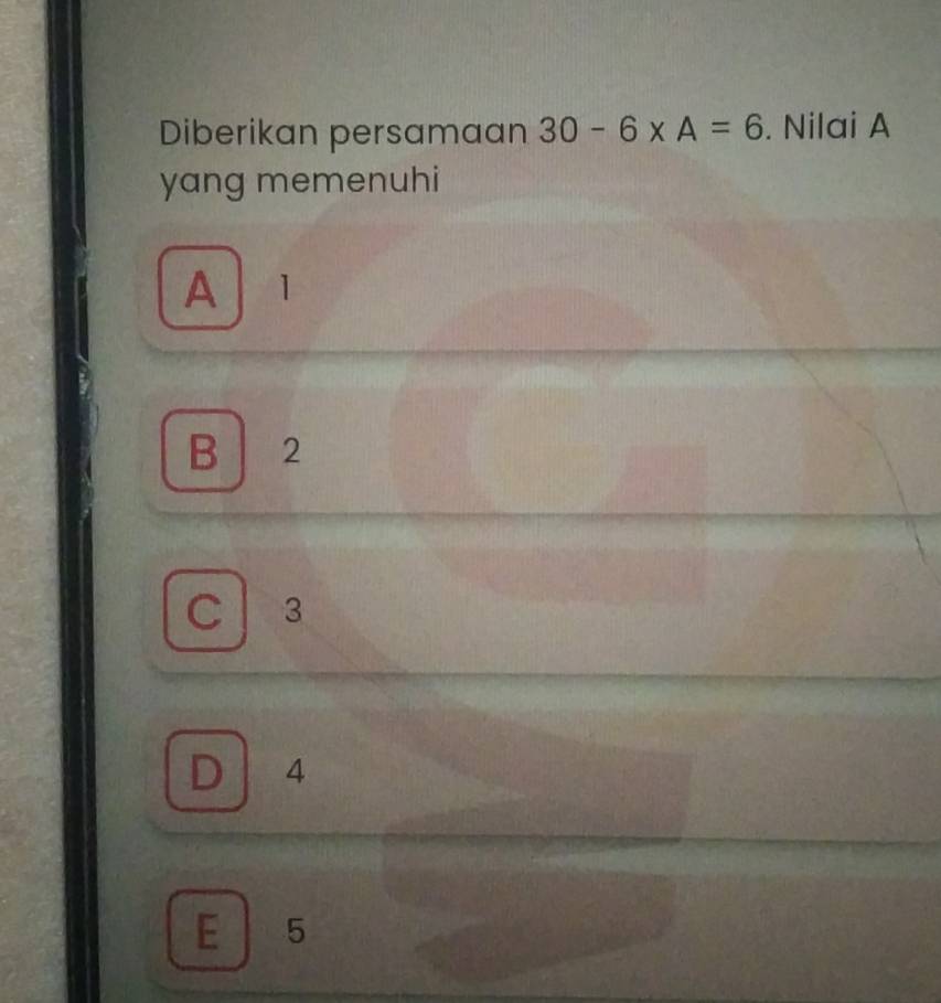 Diberikan persamaan 30-6* A=6. Nilai A
yang memenuhi
A 1
B 2
c 3
D 4
E 5