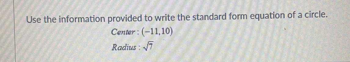 Use the information provided to write the standard form equation of a circle. 
Center : (-11,10)
Radius : sqrt(7)