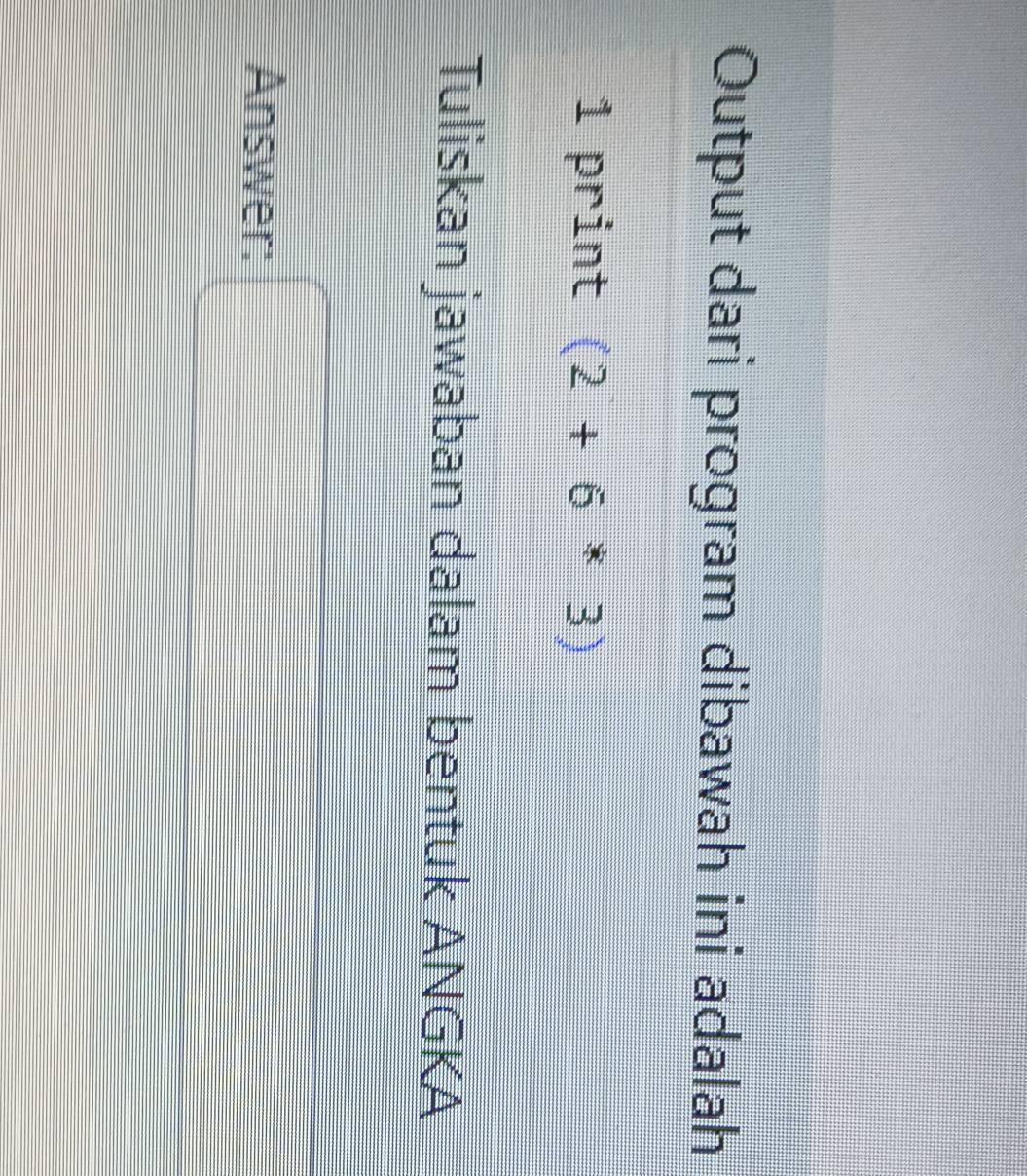 Output dari program dibawah ini adalah 
1 print (2+6*3)
Tuliskan jawaban dalam bentuk ANGKA 
_  
Answer:
(-3,4)
^circ 
=
beginpmatrix □  □ endpmatrix