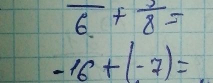 frac 6+frac 8=
-16+(-7)=