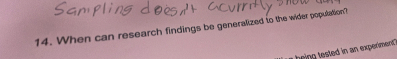 When can research findings be generalized to the wider population? 
heing tested in an experiment?