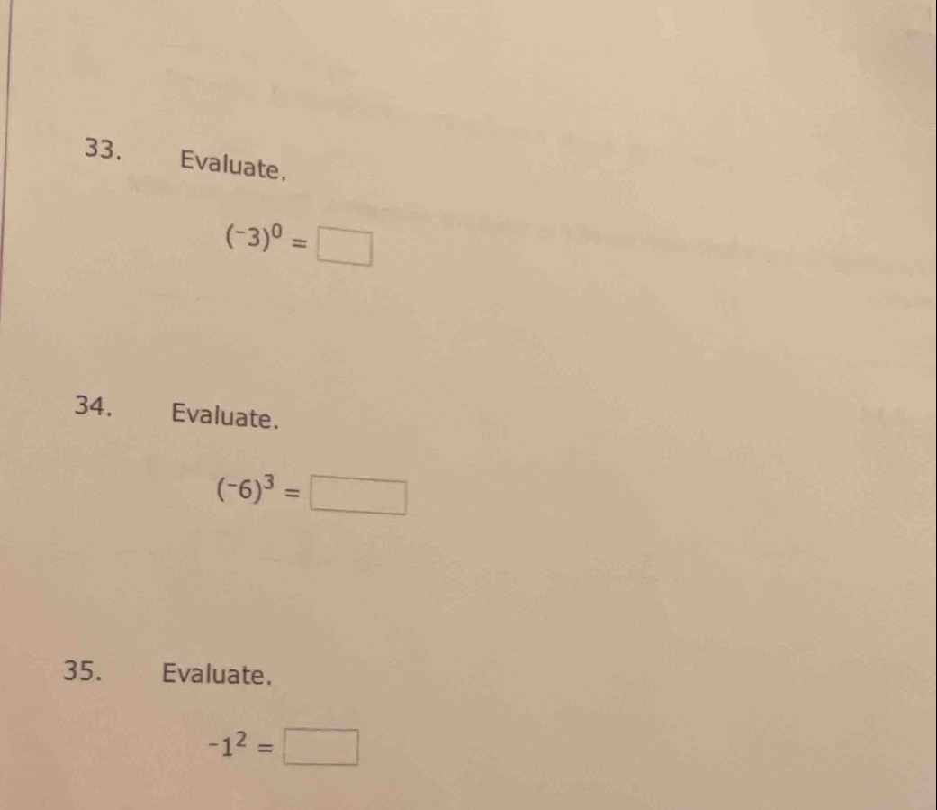 Evaluate,
(-3)^0=□
34. Evaluate.
(-6)^3=□
35. Evaluate.
-1^2=□