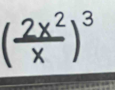 ( 2x^2/x )^3