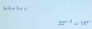 Solve for x :
32^(z-3)=16^(z-)