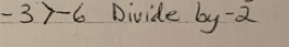 -3>-6 Divide by-2