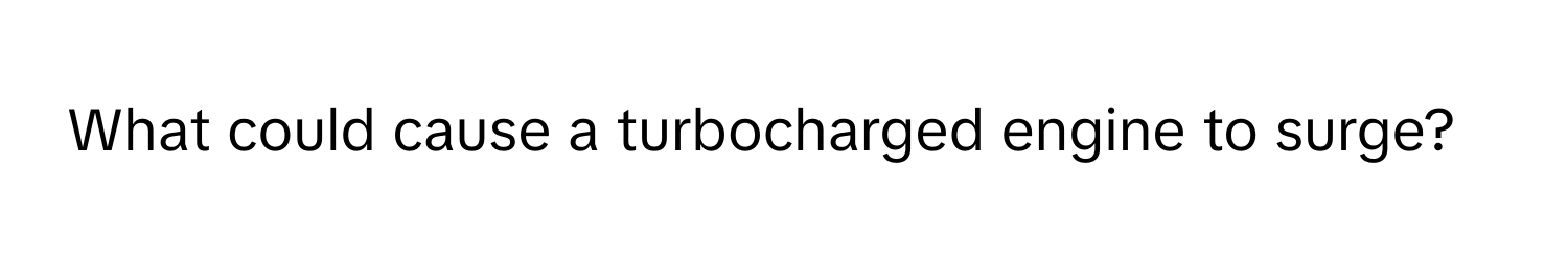 What could cause a turbocharged engine to surge?