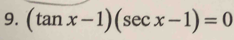 (tan x-1)(sec x-1)=0