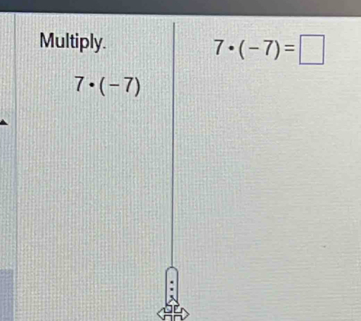 Multiply.
7· (-7)=□
7· (-7)