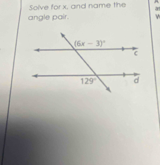 Solve for x, and name the A
as
angle pair.