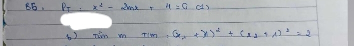 B6, P :x^2-2mx+4=0 (1 ) 
b) Tim mn tim: (x_1+y)^2+(x_2+1)^2=2