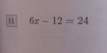 11 6x-12=24