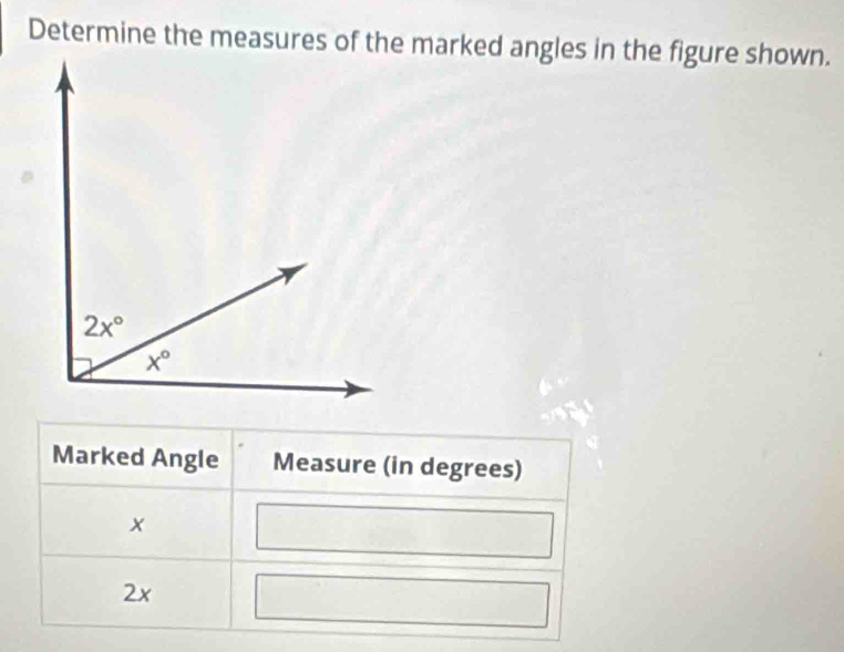 Determine the measures of the marked angles in the figure shown.
Marked Angle Measure (in degrees)
x
2x