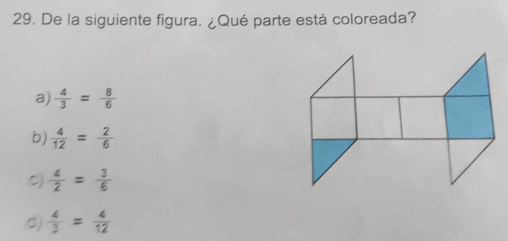 De la siguiente figura. ¿Qué parte está coloreada?
a)  4/3 = 8/6 
b)  4/12 = 2/6 
C)  4/2 = 3/6 
d)  4/3 = 4/12 