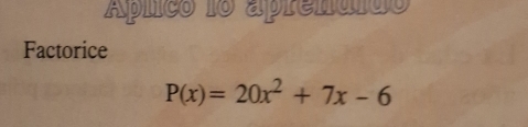 Aplico 1o aprenáido 
Factorice
P(x)=20x^2+7x-6