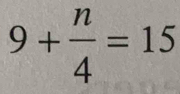 9+ n/4 =15