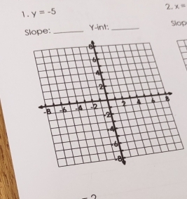 y=-5 2. x=
Slope: _ Y -int:_ 
Slop