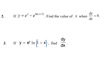 If y=e^x-e^(ln (x+3)). Find the value of x when  dy/dx =0. 
3. If y=e^xln (1+x) , find  dy/dx .