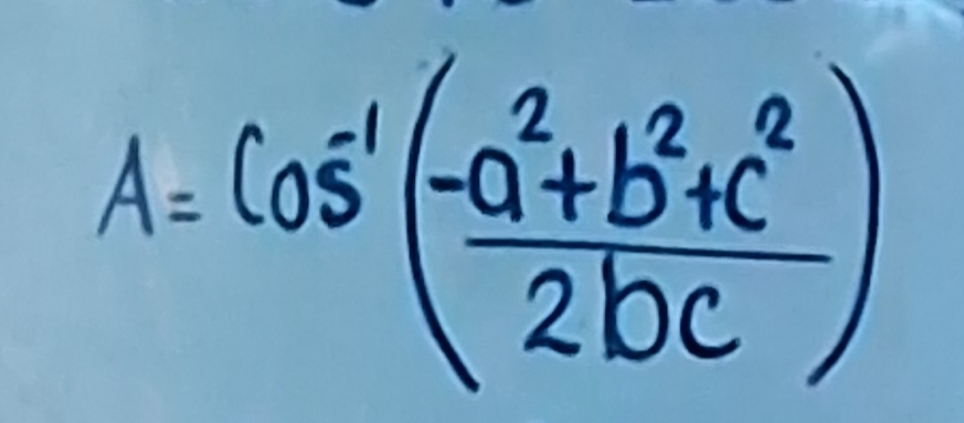 A=cos^(-1)( (-a^2+b^2+c^2)/2bc )