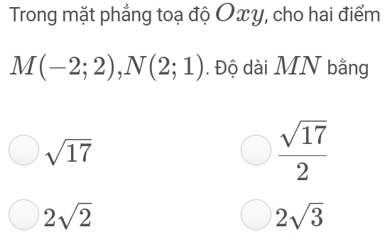 Trong mặt phẳng toạ độ Oxy, cho hai điểm
M(-2;2), N(2;1). Độ dài MN bằng
sqrt(17)
 sqrt(17)/2 
2sqrt(2)
2sqrt(3)