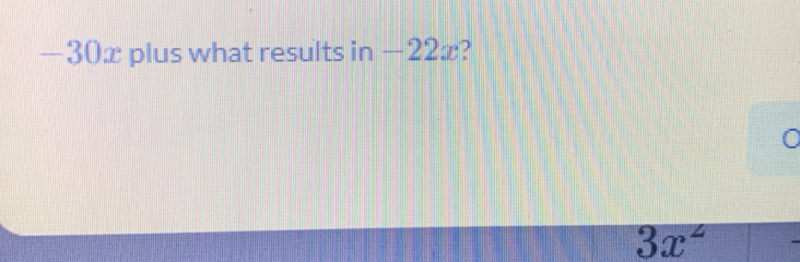 —30x plus what results in −22x?
0
3x^2