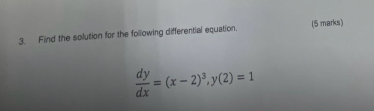 Find the solution for the following differential equation.
 dy/dx =(x-2)^3, y(2)=1