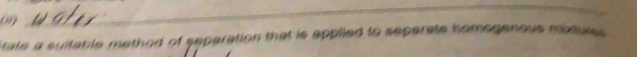 tate a suitable method of seperation that is applied to seperate homogenous matue .