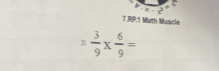 RP.1 Math Muscle 
3)  3/9 *  6/9 =