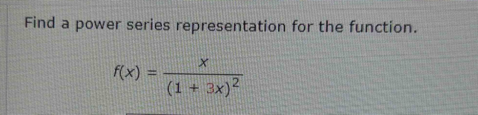 Find a power series representation for the function.
f(x)=frac x(1+3x)^2