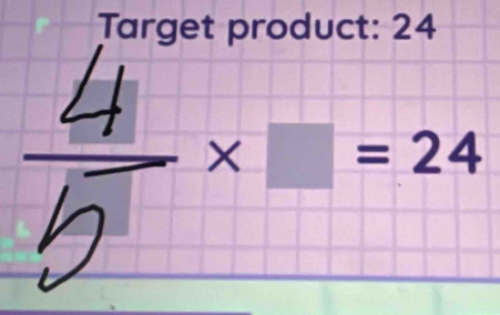 Target product: 24
, × − = 24