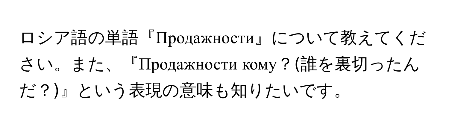 ロシア語の単語『Продажности』について教えてください。また、『Продажности кому？(誰を裏切ったんだ？)』という表現の意味も知りたいです。