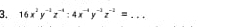 16x^2y^(-1)z^(-4):4x^(-4)y^(-1)z^(-2)= _