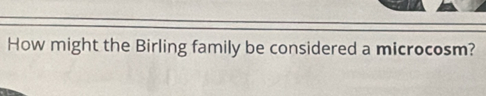 How might the Birling family be considered a microcosm?