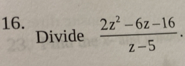  (2z^2-6z-16)/z-5 . 
Divide