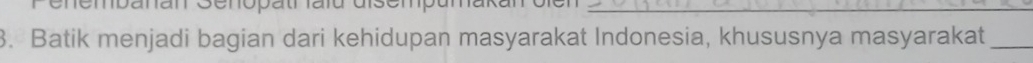 Batik menjadi bagian dari kehidupan masyarakat Indonesia, khususnya masyarakat_