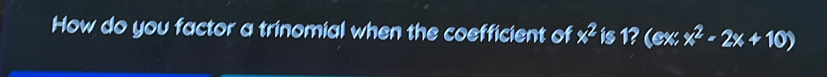How do you factor a trinomial when the coefficient of x^2 is 1? (ex;x^2-2x+10)