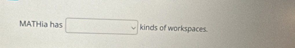 MATHia has □ kinds of workspaces.
