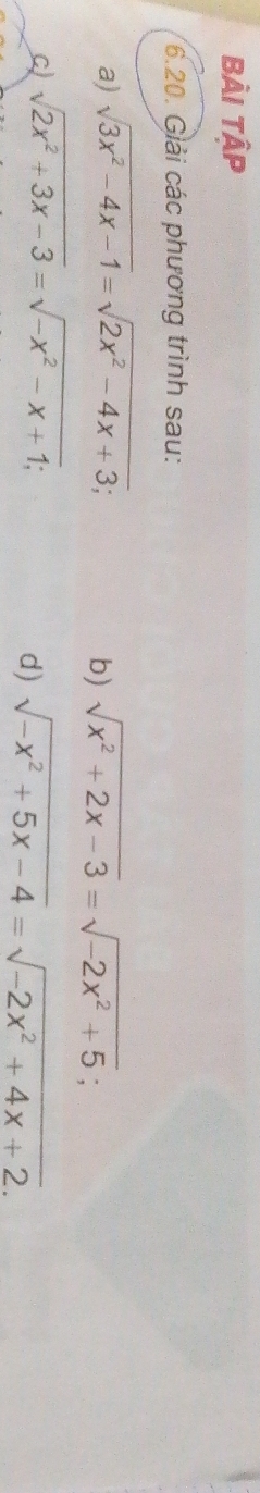 bải tập 
6.20. Giải các phương trình sau: 
a) sqrt(3x^2-4x-1)=sqrt(2x^2-4x+3); 
b) sqrt(x^2+2x-3)=sqrt(-2x^2+5)
Q sqrt(2x^2+3x-3)=sqrt(-x^2-x+1); 
d) sqrt(-x^2+5x-4)=sqrt(-2x^2+4x+2.)