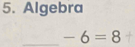 Algebra 
_ -6=8