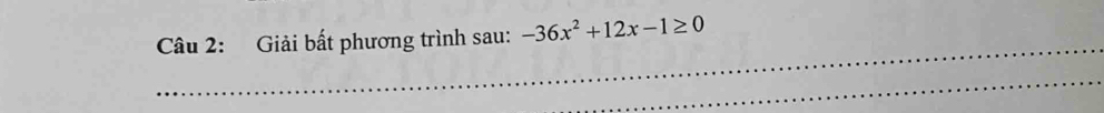 Giải bất phương trình sau: -36x^2+12x-1≥ 0
_