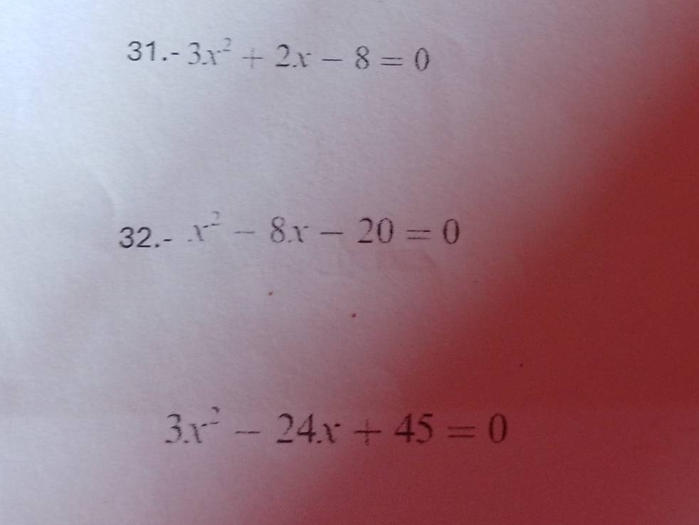 -3x^2+2x-8=0
32. - x^2-8x-20=0
3x^2-24x+45=0