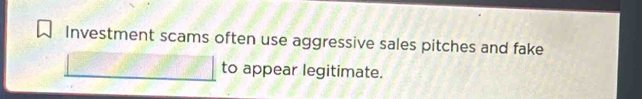 Investment scams often use aggressive sales pitches and fake 
to appear legitimate.