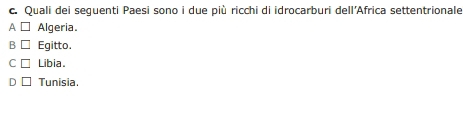Quali dei seguenti Paesi sono i due più ricchi di idrocarburi dell'Africa settentrionale
A Algeria
B Egitto.
C Libia.
Tunisia.