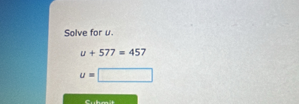 Solve for u.
u+577=457
u=□
Cubmit