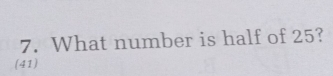 What number is half of 25? 
(41)